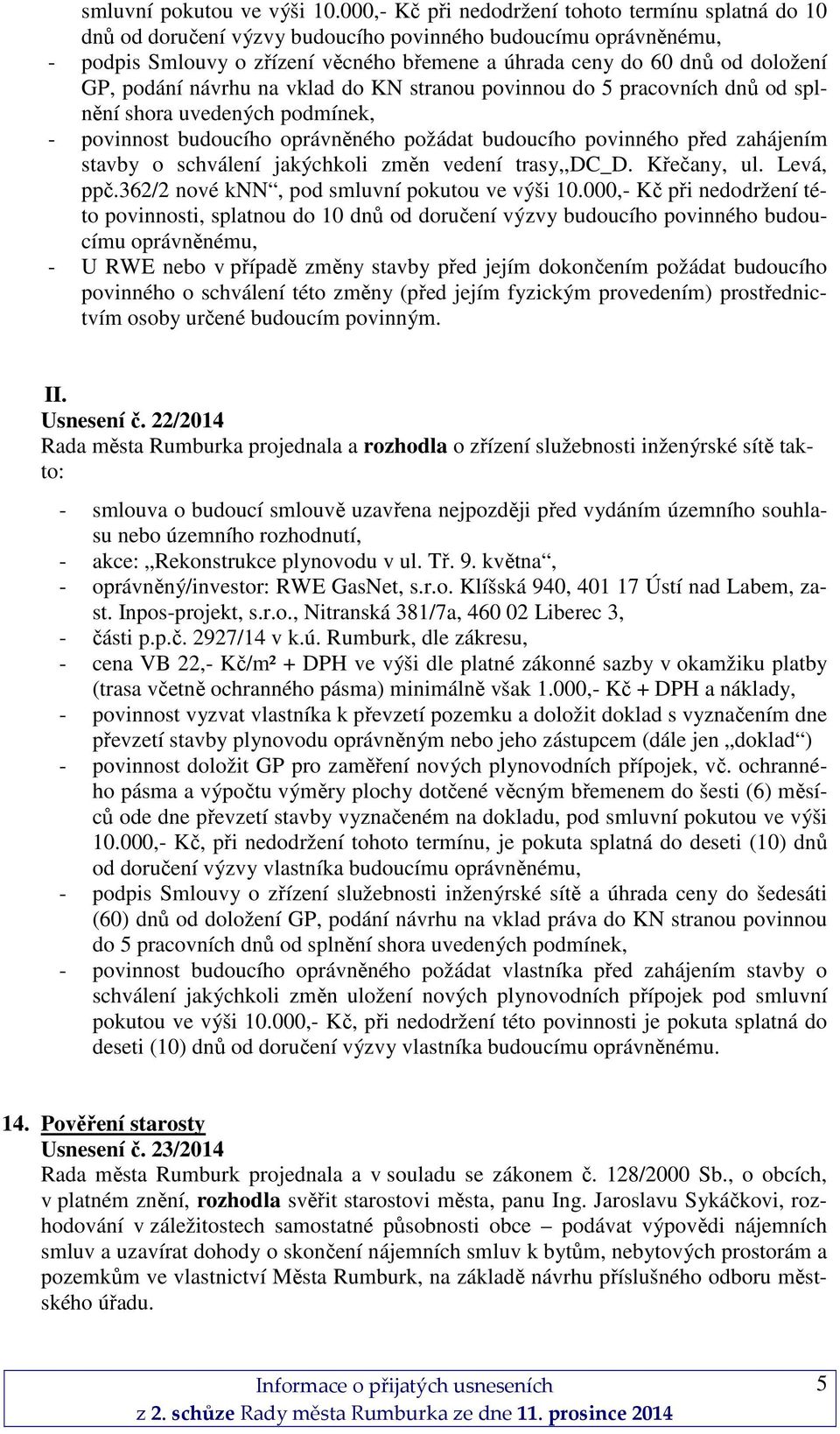 GP, podání návrhu na vklad do KN stranou povinnou do 5 pracovních dnů od splnění shora uvedených podmínek, - povinnost budoucího oprávněného požádat budoucího povinného před zahájením stavby o