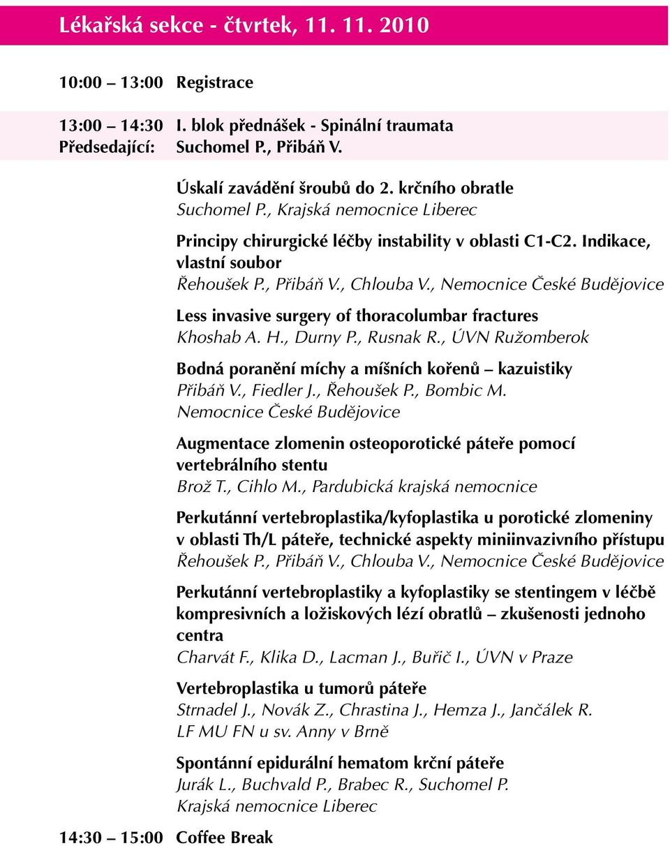 Indikace, vlastní soubor Řehoušek P., Přibáň V., Chlouba V., Nemocnice České Budějovice Less invasive surgery of thoracolumbar fractures Khoshab A. H., Durny P., Rusnak R.