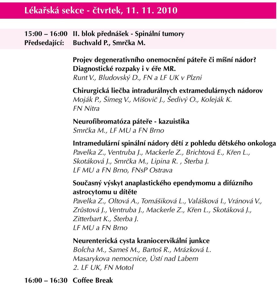 , FN a LF UK v Plzni Chirurgická liečba intradurálnych extramedulárnych nádorov Moják P., Šimeg V., Mišovič J., Šedivý O., Koleják K. FN Nitra Neurofibromatóza páteře - kazuistika Smrčka M.