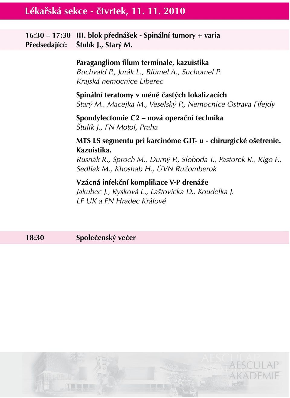 , Nemocnice Ostrava Fifejdy Spondylectomie C2 nová operační technika Štulík J., FN Motol, Praha MTS LS segmentu pri karcinóme GIT- u - chirurgické ošetrenie. Kazuistika. Rusnák R.