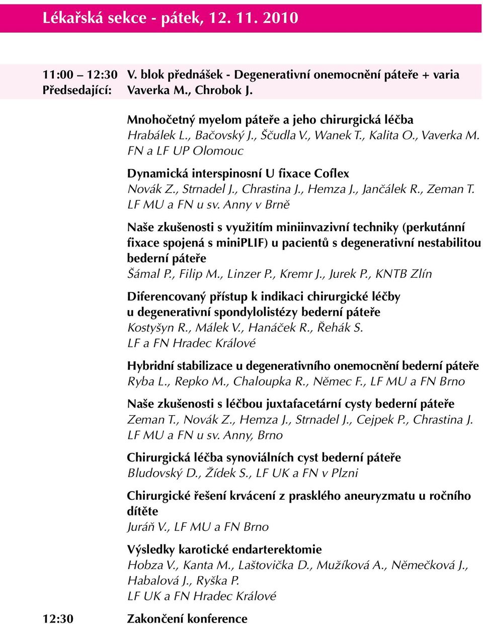 , Chrastina J., Hemza J., Jančálek R., Zeman T. LF MU a FN u sv.