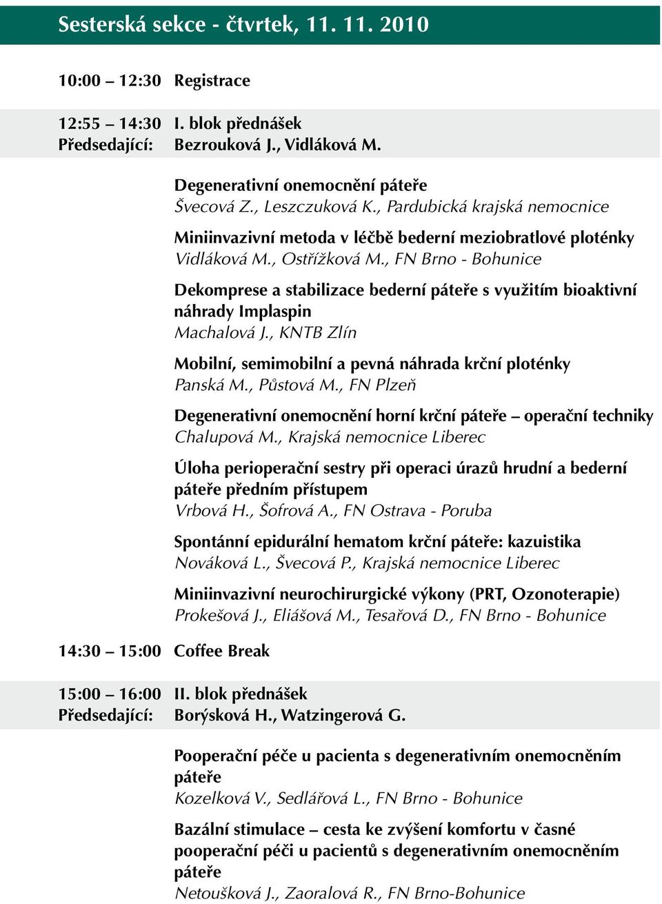 , Ostřížková M., FN Brno - Bohunice Dekomprese a stabilizace bederní páteře s využitím bioaktivní náhrady Implaspin Machalová J.