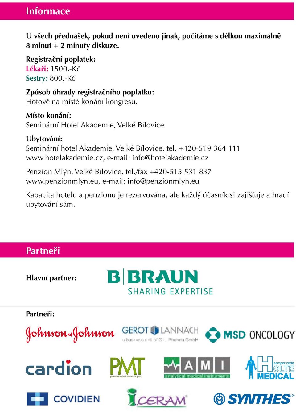 Místo konání: Seminární Hotel Akademie, Velké Bílovice Ubytování: Seminární hotel Akademie, Velké Bílovice, tel. +420-519 364 111 www.hotelakademie.