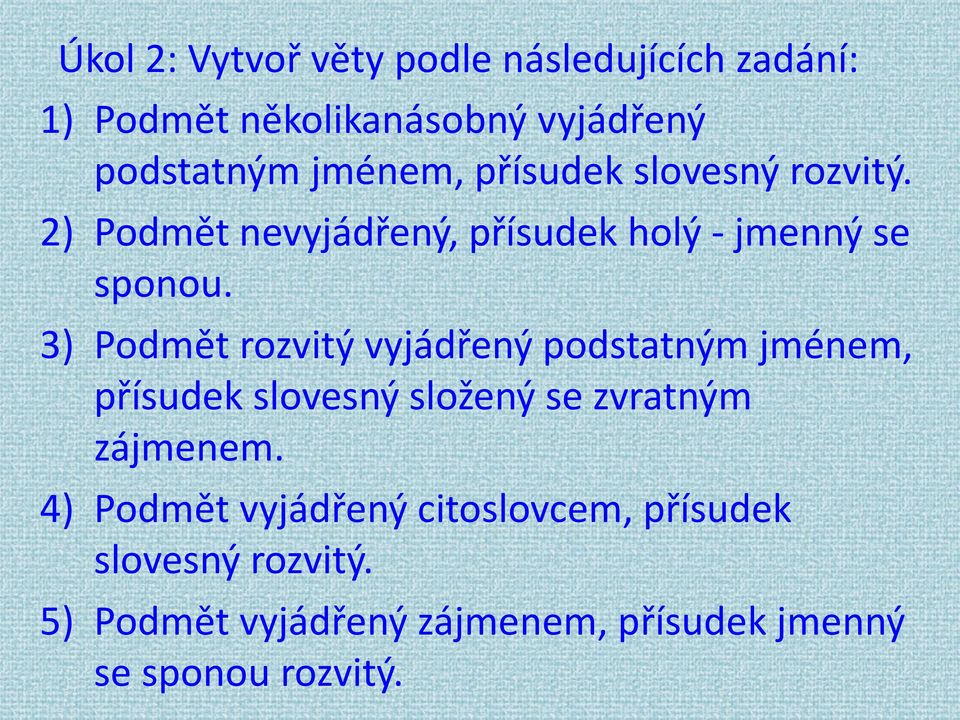3) Podmět rozvitý vyjádřený podstatným jménem, přísudek slovesný složený se zvratným zájmenem.