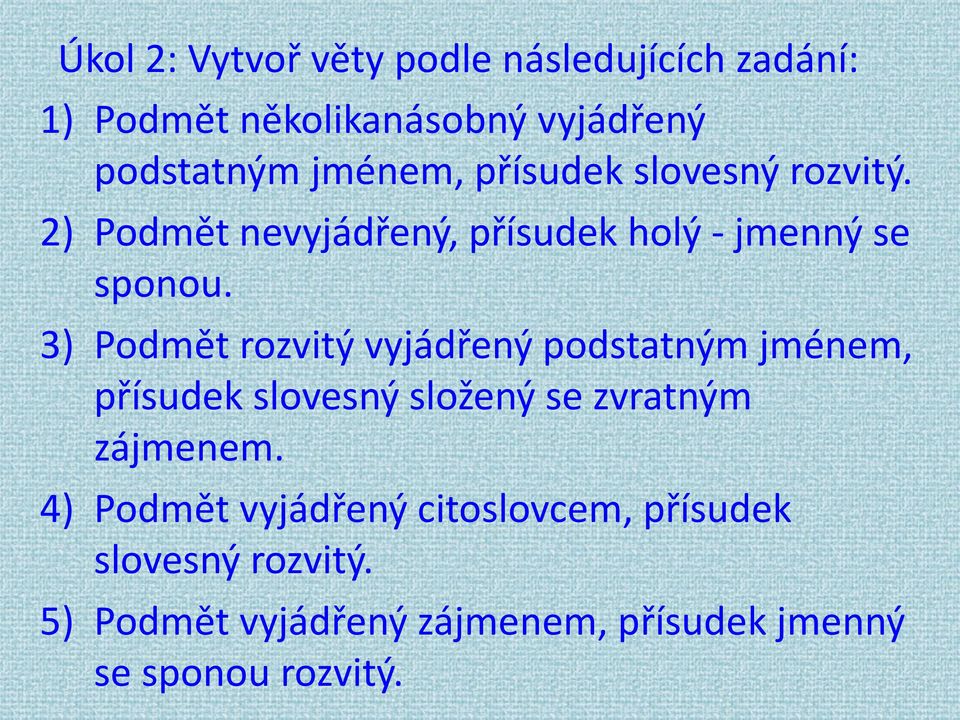 3) Podmět rozvitý vyjádřený podstatným jménem, přísudek slovesný složený se zvratným zájmenem.