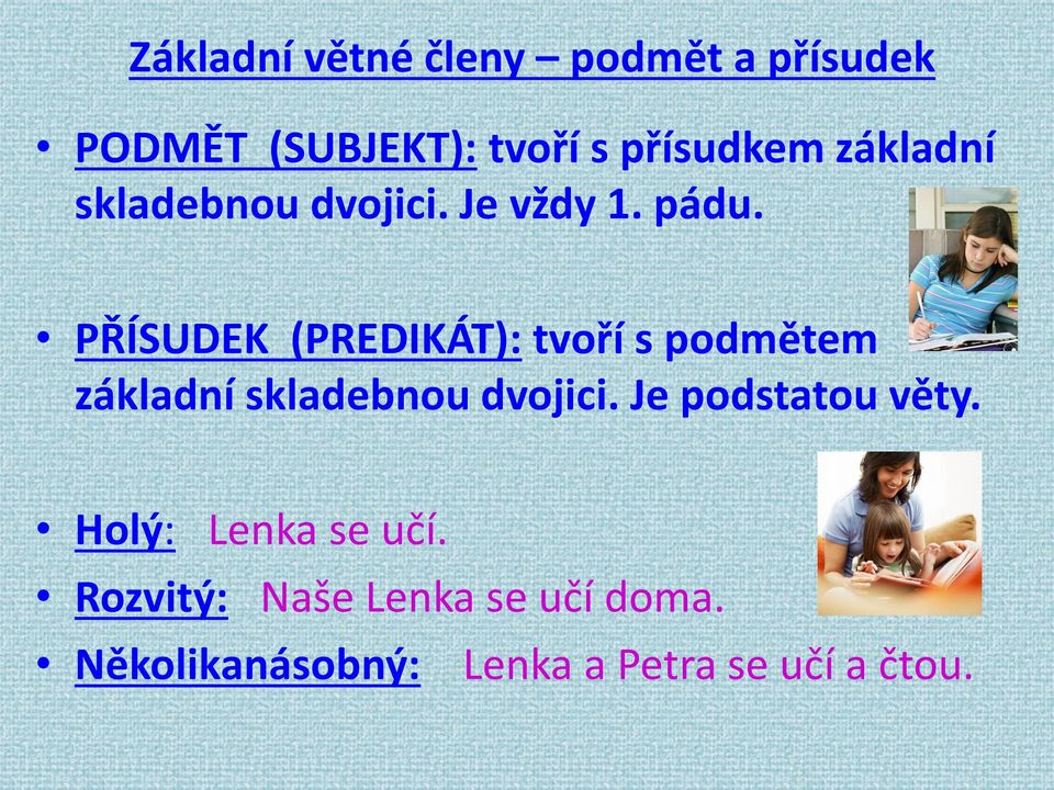 PŘÍSUDEK (PREDIKÁT): tvoří s podmětem základní skladebnou dvojici.