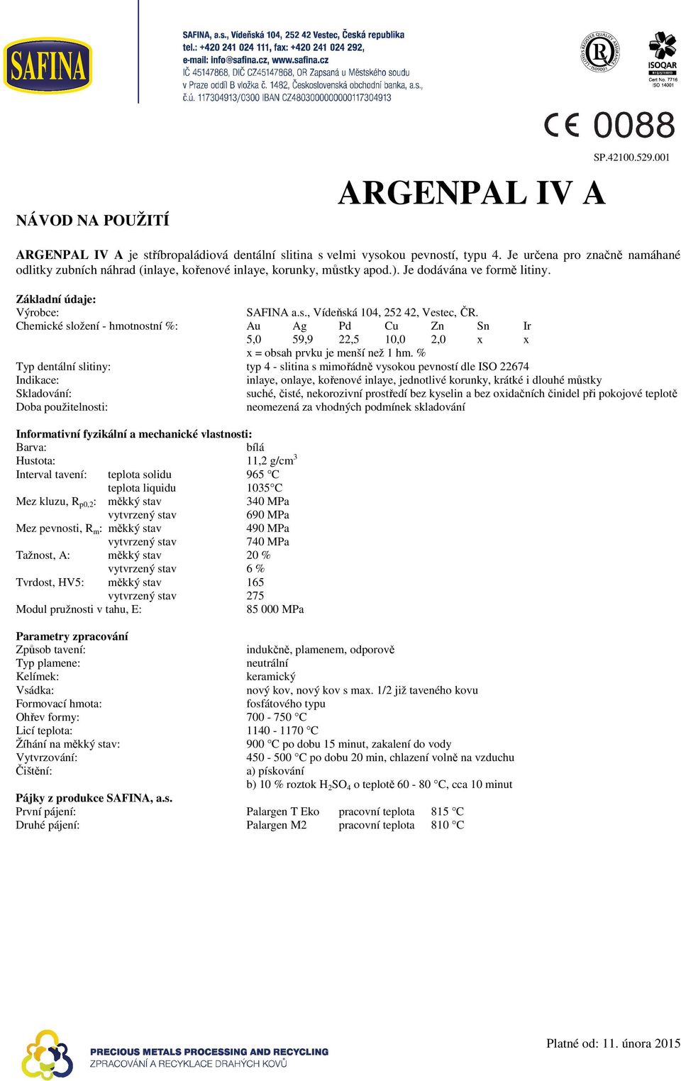 Chemické složení - hmotnostní %: Au Ag Pd Cu Zn Sn Ir 5,0 59,9 22,5 10,0 2,0 x x x = obsah prvku je menší než 1 hm.