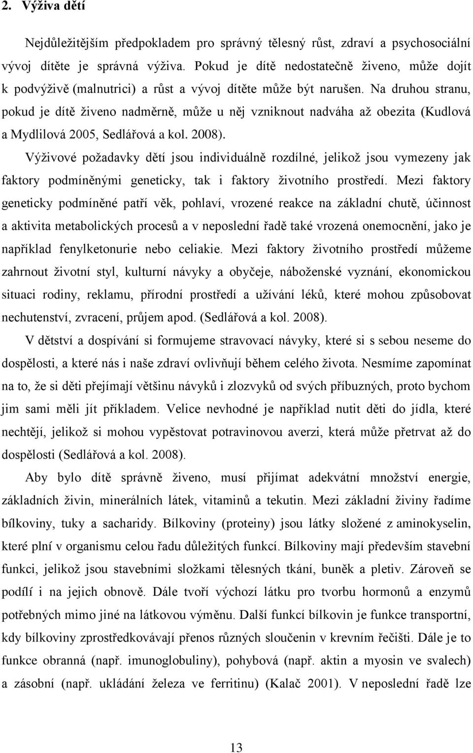 Na druhou stranu, pokud je dítě živeno nadměrně, může u něj vzniknout nadváha až obezita (Kudlová a Mydlilová 2005, Sedlářová a kol. 2008).