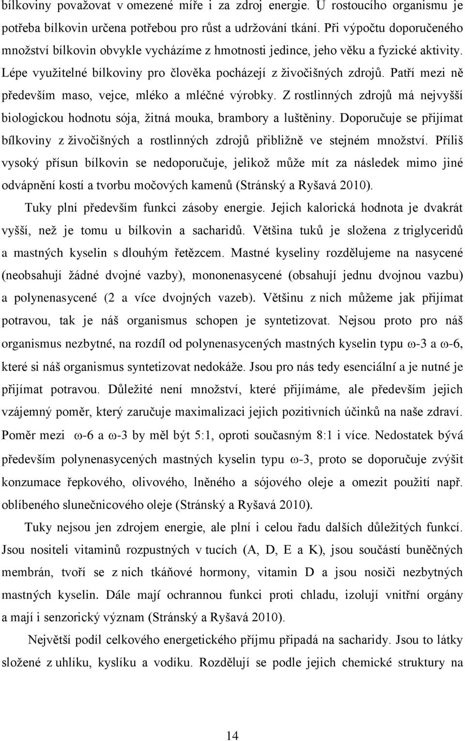 Patří mezi ně především maso, vejce, mléko a mléčné výrobky. Z rostlinných zdrojů má nejvyšší biologickou hodnotu sója, žitná mouka, brambory a luštěniny.
