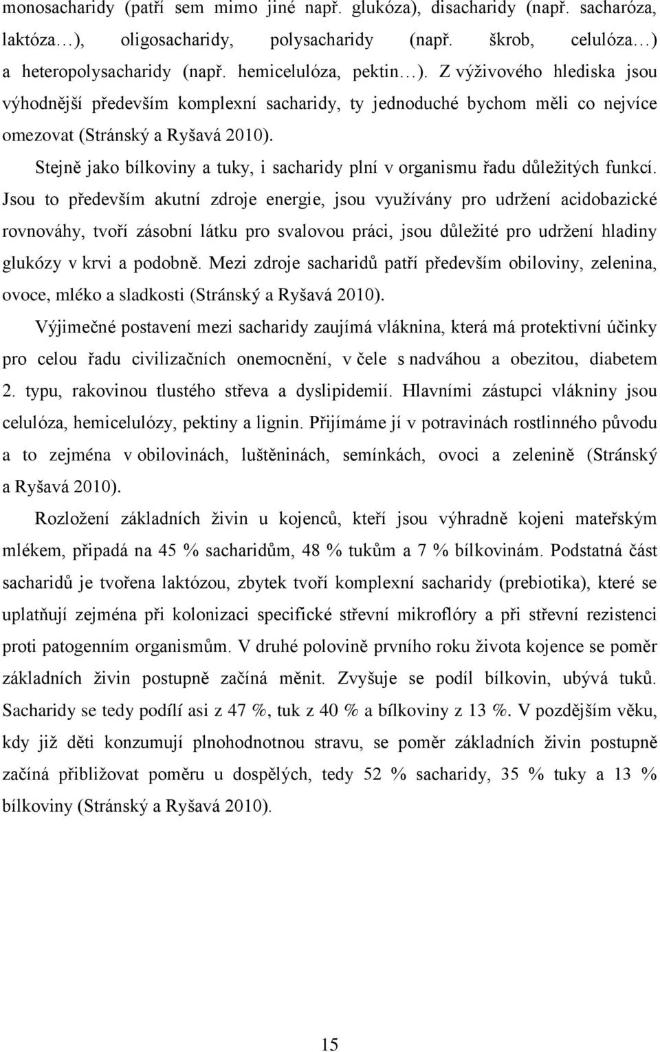 Stejně jako bílkoviny a tuky, i sacharidy plní v organismu řadu důležitých funkcí.