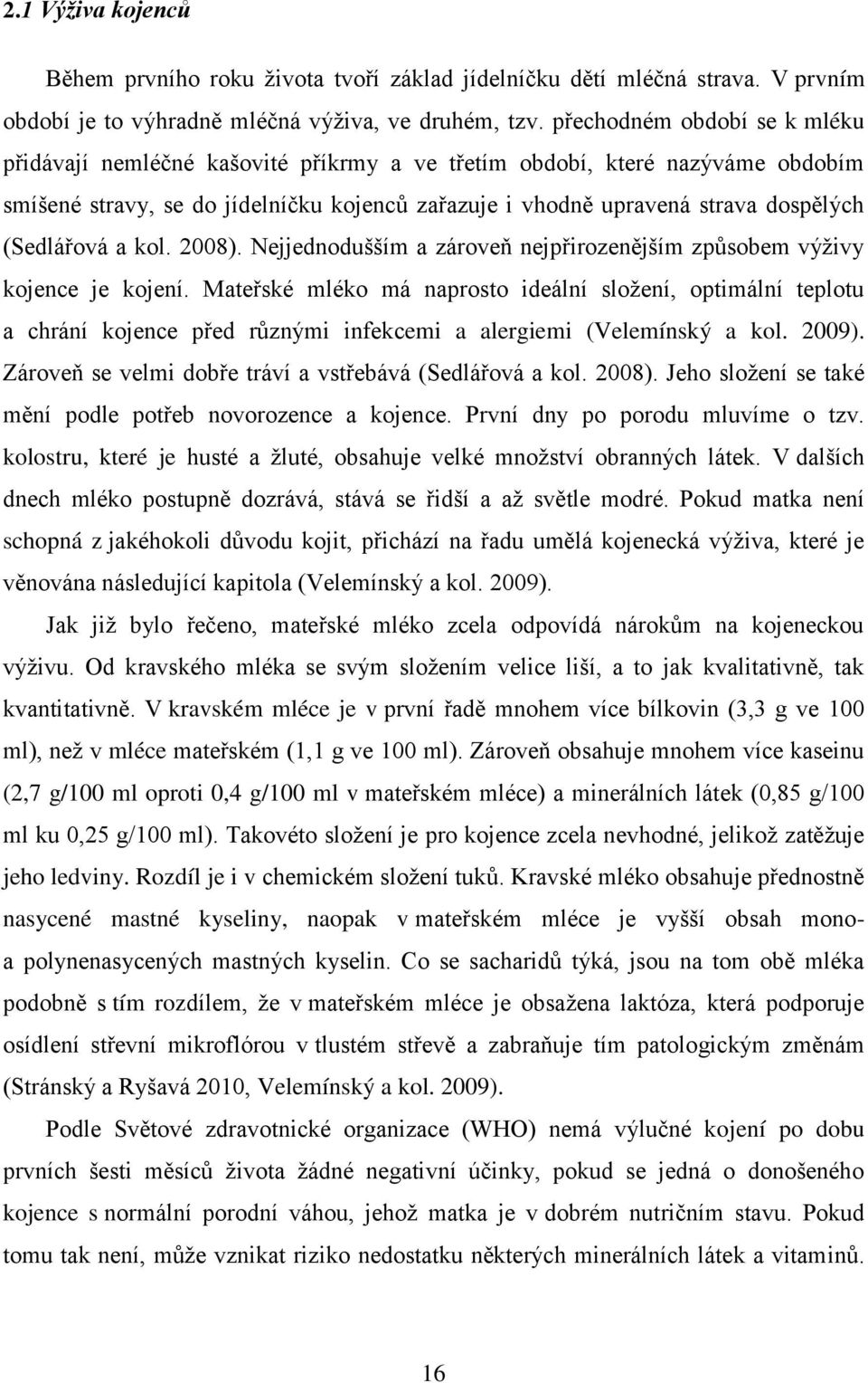 (Sedlářová a kol. 2008). Nejjednodušším a zároveň nejpřirozenějším způsobem výživy kojence je kojení.