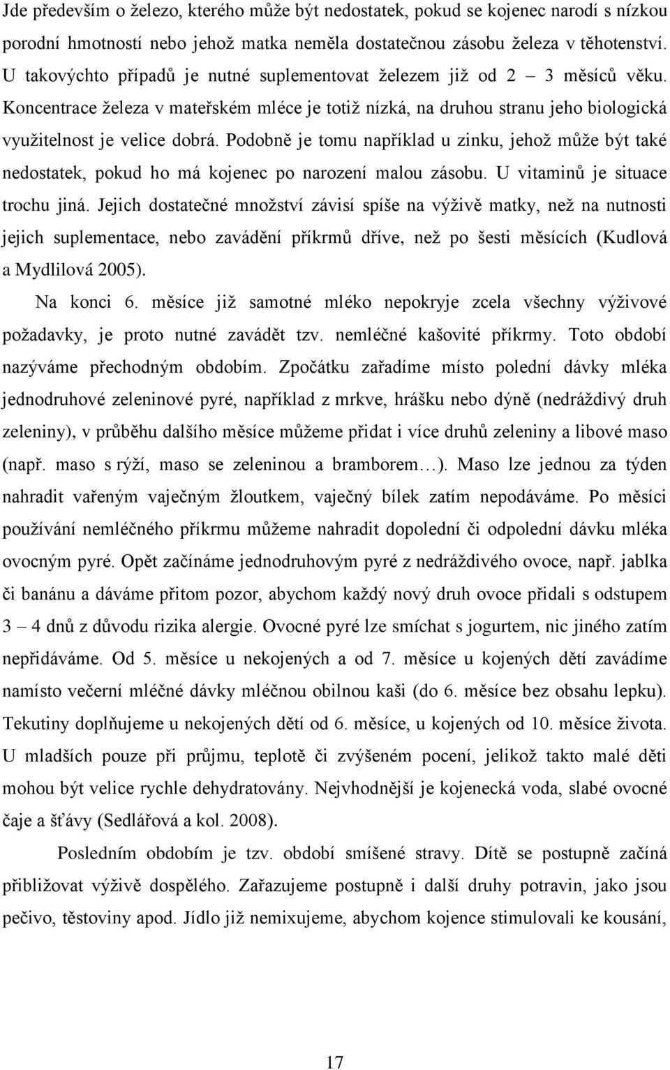Podobně je tomu například u zinku, jehož může být také nedostatek, pokud ho má kojenec po narození malou zásobu. U vitaminů je situace trochu jiná.