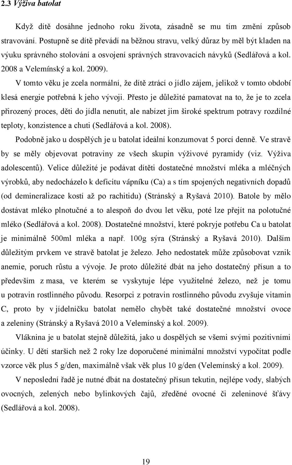 V tomto věku je zcela normální, že dítě ztrácí o jídlo zájem, jelikož v tomto období klesá energie potřebná k jeho vývoji.