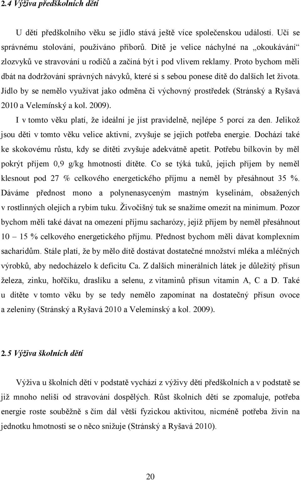 Proto bychom měli dbát na dodržování správných návyků, které si s sebou ponese dítě do dalších let života.