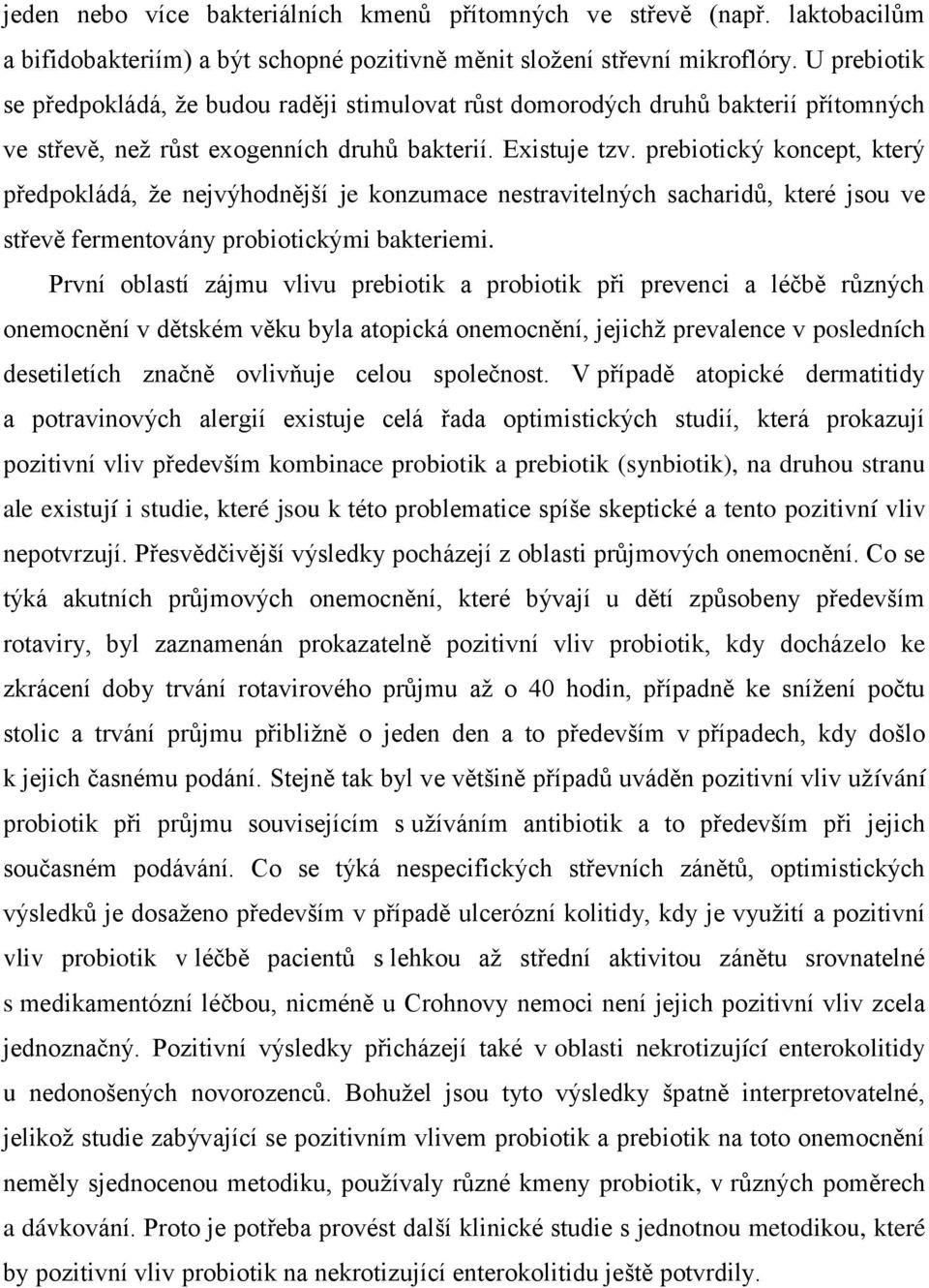 prebiotický koncept, který předpokládá, že nejvýhodnější je konzumace nestravitelných sacharidů, které jsou ve střevě fermentovány probiotickými bakteriemi.