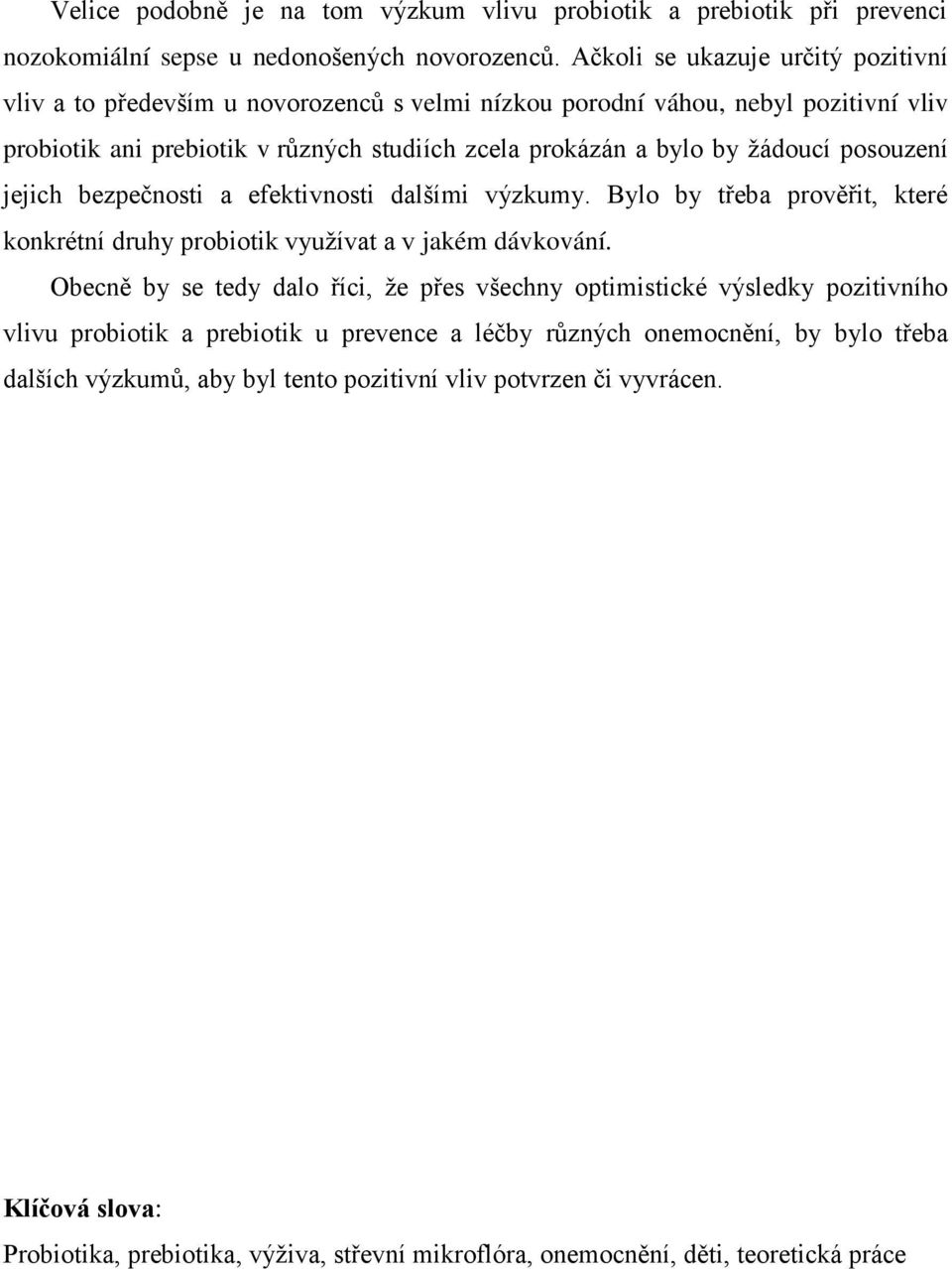 posouzení jejich bezpečnosti a efektivnosti dalšími výzkumy. Bylo by třeba prověřit, které konkrétní druhy probiotik využívat a v jakém dávkování.