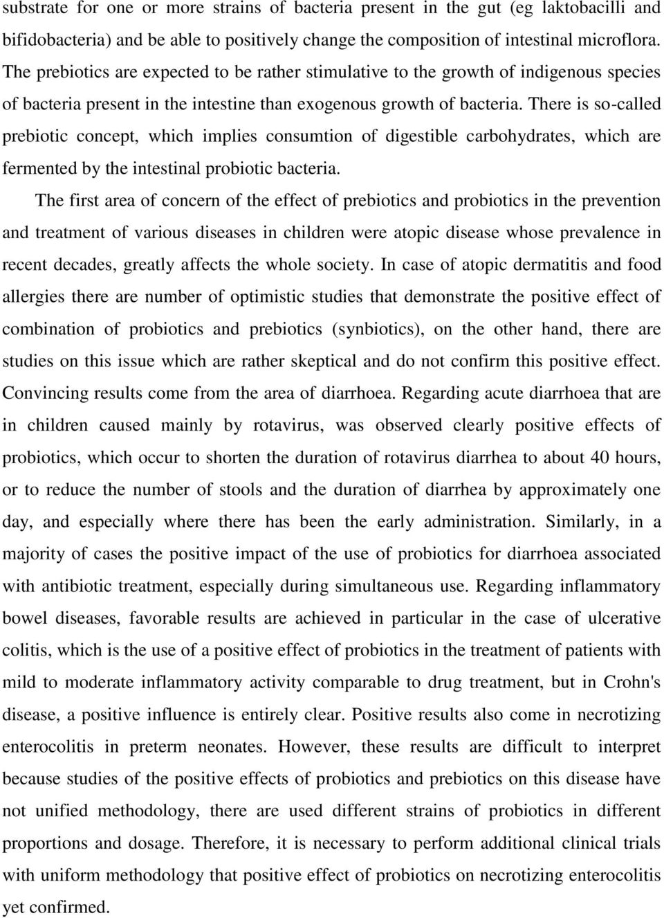 There is so-called prebiotic concept, which implies consumtion of digestible carbohydrates, which are fermented by the intestinal probiotic bacteria.