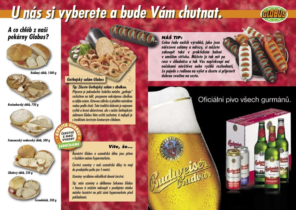 Tato tradiční dobrota je nejenom rychlé a levné občerstvení, ale s naším Gothajským salámem Globus Vám určitě zachutná. A nejlepší je s tradičním čerstvým kmínovým chlebem.