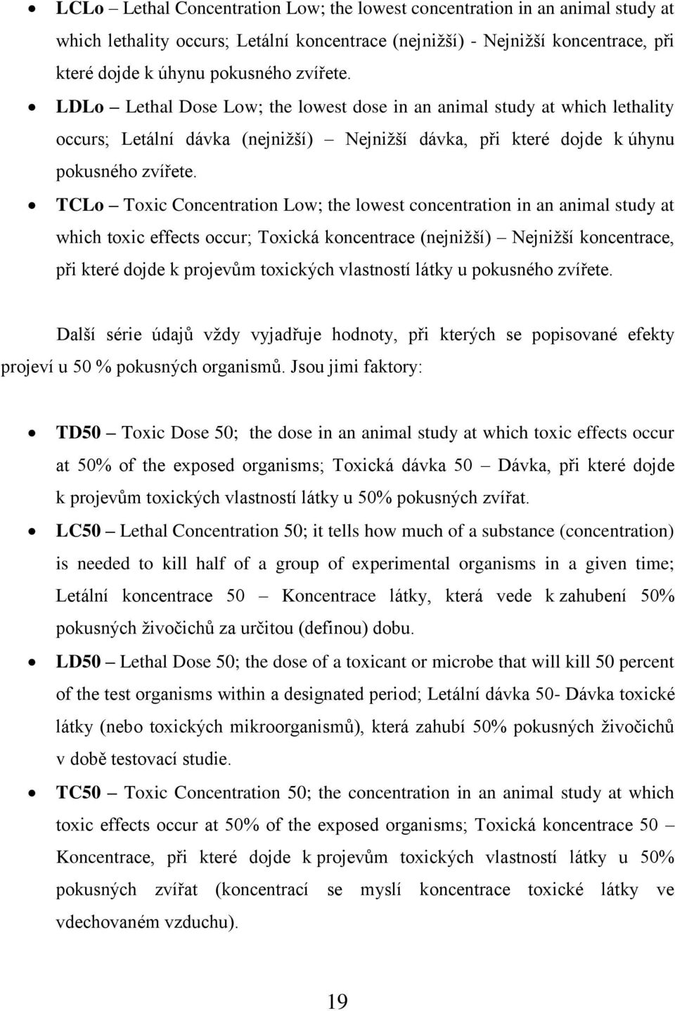TCLo Toxic Concentration Low; the lowest concentration in an animal study at which toxic effects occur; Toxická koncentrace (nejnižší) Nejnižší koncentrace, při které dojde k projevům toxických