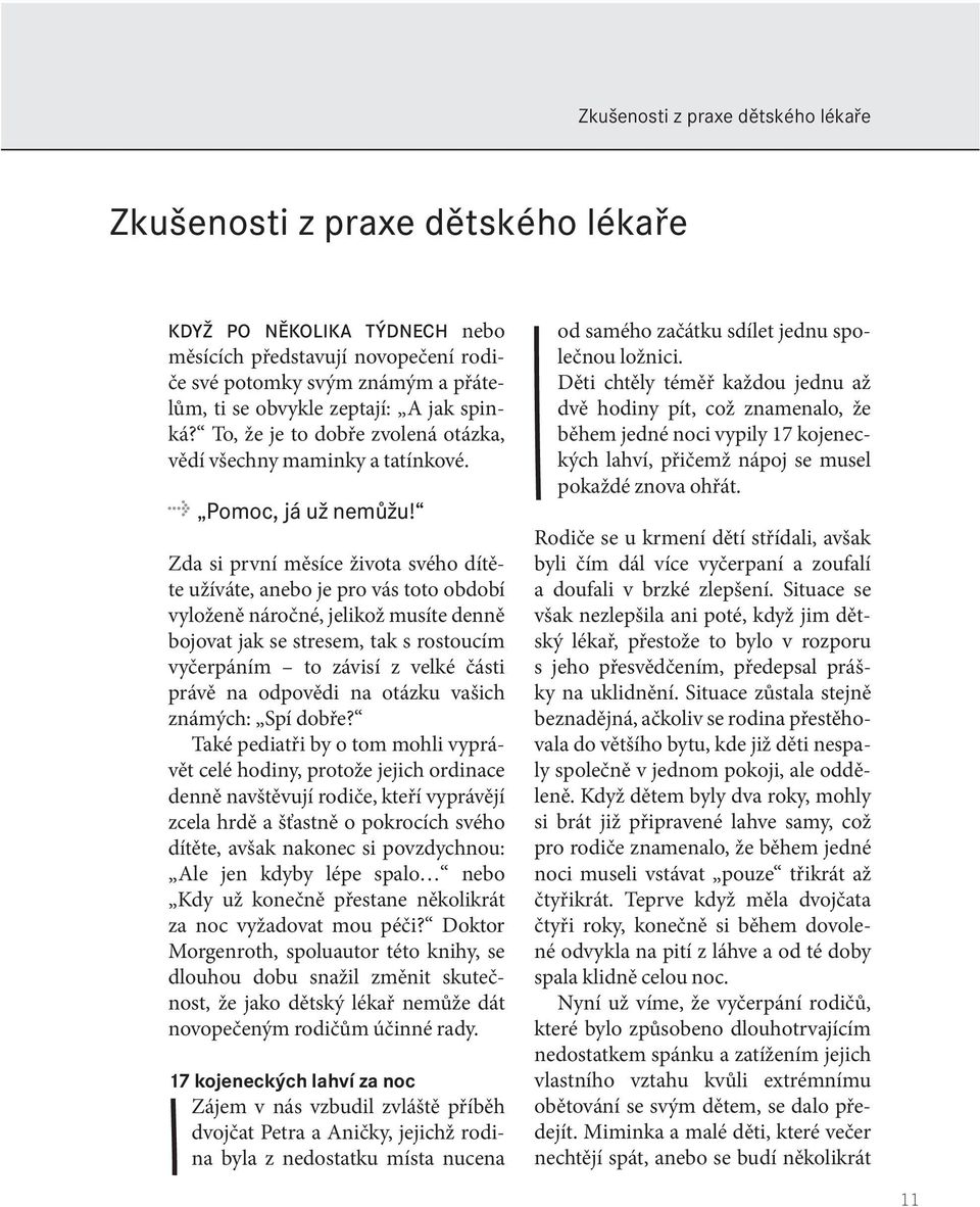 Zda si první měsíce života svého dítěte užíváte, anebo je pro vás toto období vyloženě náročné, jelikož musíte denně bojovat jak se stresem, tak s rostoucím vyčerpáním to závisí z velké části právě