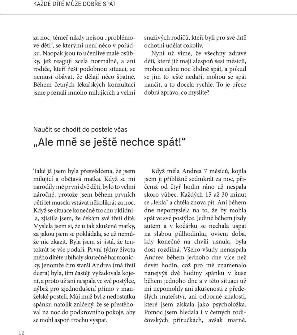 Během četných lékařských konzultací jsme poznali mnoho milujících a velmi snaživých rodičů, kteří byli pro své dítě ochotni udělat cokoliv.