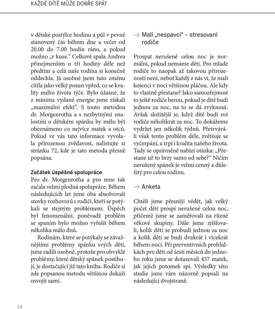 Bylo úžasné, že z minima vydané energie jsme získali maximální efekt. S touto metodou dr. Morgenrotha a s nezbytnými znalostmi o dětském spánku by mělo být obeznámeno co nejvíce matek a otců.