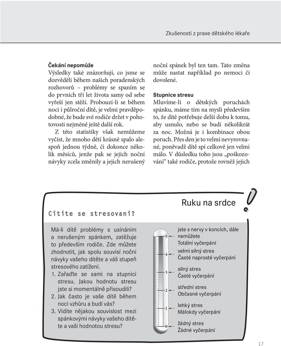 Z této statistiky však nemůžeme vyčíst, že mnoho dětí krásně spalo alespoň jednou týdně, či dokonce několik měsíců, jenže pak se jejich noční návyky zcela změnily a jejich nerušený noční spánek byl