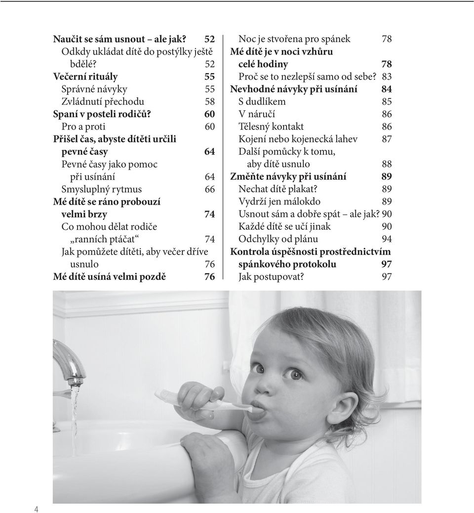 74 Jak pomůžete dítěti, aby večer dříve usnulo 76 Mé dítě usíná velmi pozdě 76 Noc je stvořena pro spánek 78 Mé dítě je v noci vzhůru celé hodiny 78 Proč se to nezlepší samo od sebe?