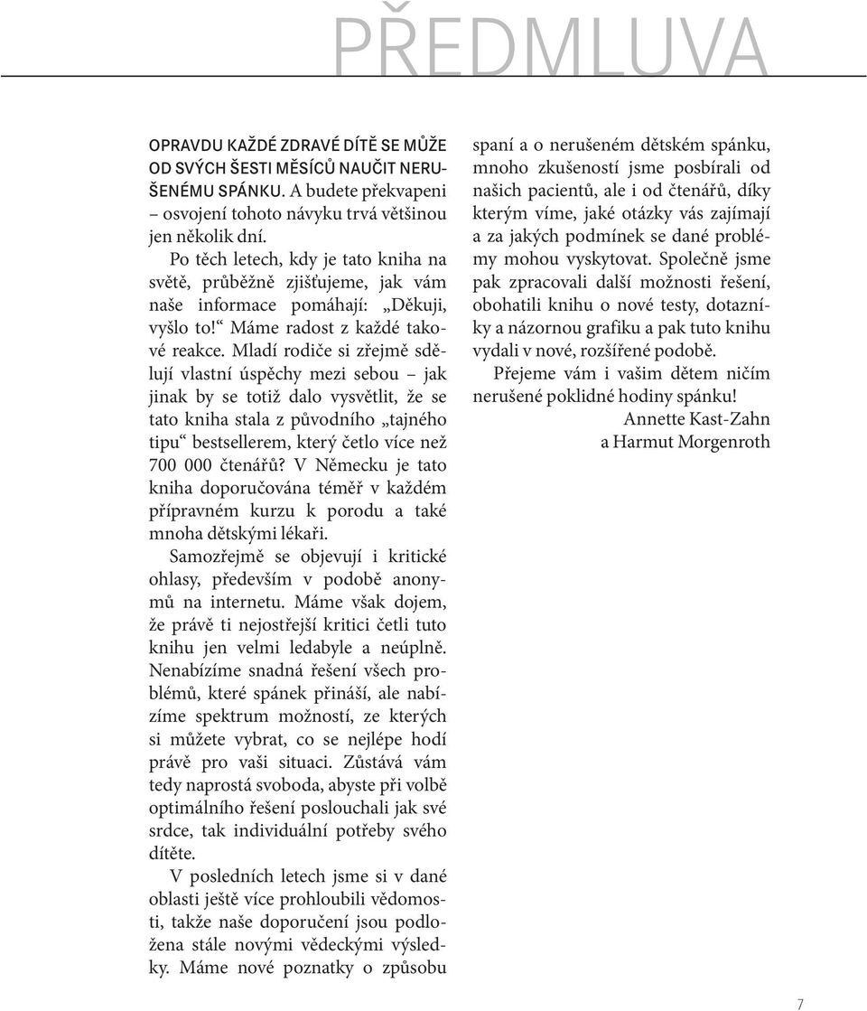 Mladí rodiče si zřejmě sdělují vlastní úspěchy mezi sebou jak jinak by se totiž dalo vysvětlit, že se tato kniha stala z původního tajného tipu bestsellerem, který četlo více než 700 000 čtenářů?