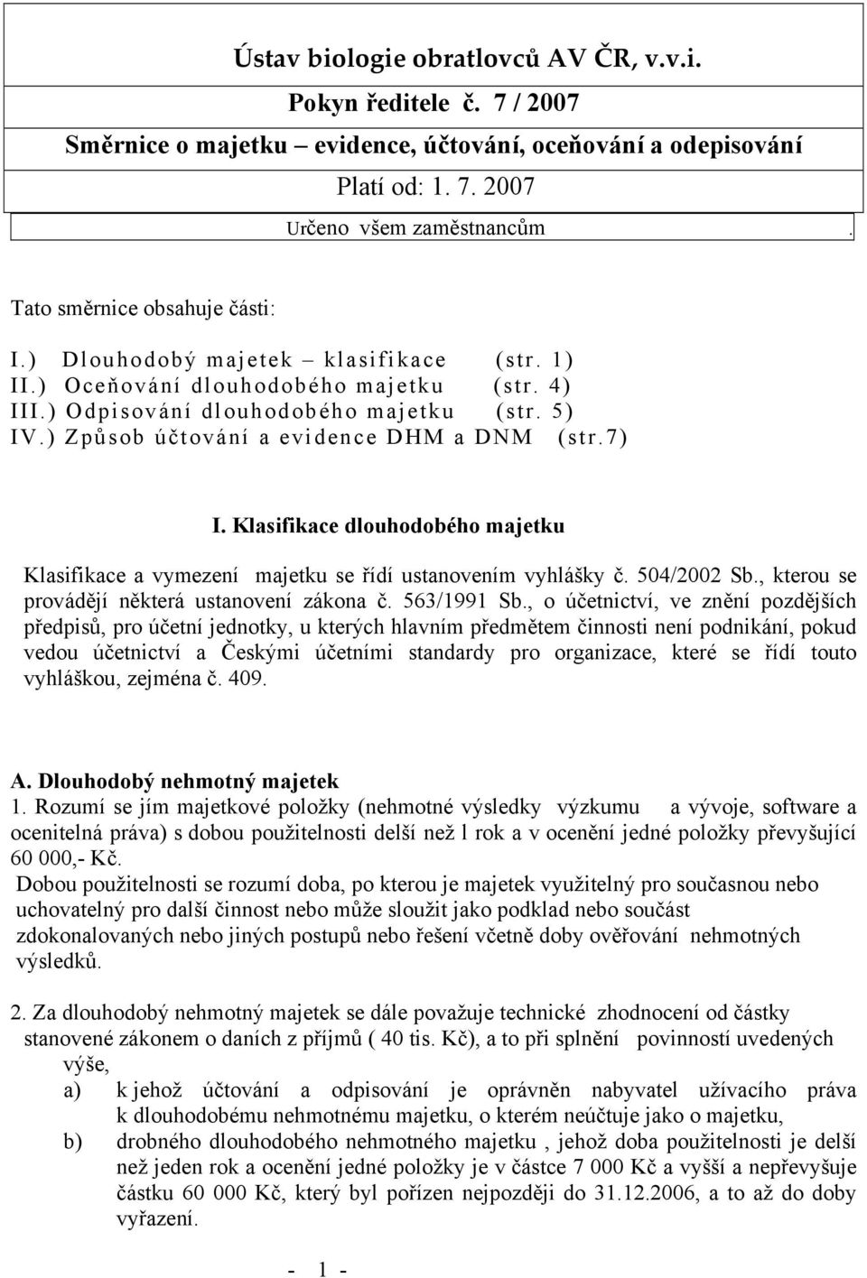 ) Způsob účtování a evidence DHM a DNM (str.7) I. Klasifikace dlouhodobého majetku Klasifikace a vymezení majetku se řídí ustanovením vyhlášky č. 504/2002 Sb.