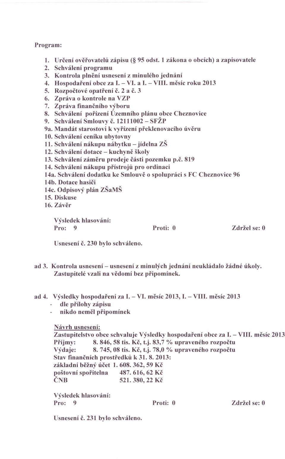 12111002 - SFŽP 9a. Mandát starostovi k vyřízení překlenovacího úvěru 10. Schválení ceníku ubytovny 11. Schválení nákupu nábytku - jídelna ZŠ 12. Schválení dotace - kuchyně školy 13.