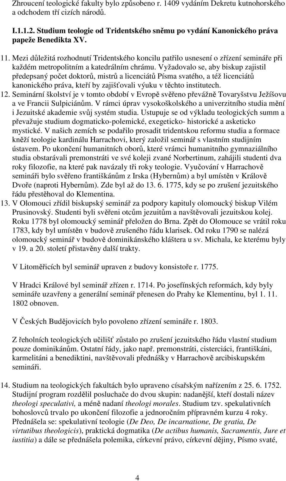 Mezi důležitá rozhodnutí Tridentského koncilu patřilo usnesení o zřízení semináře při každém metropolitním a katedrálním chrámu.