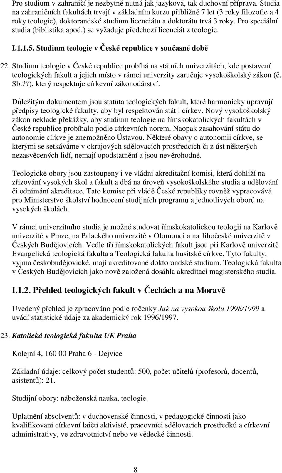 Pro speciální studia (biblistika apod.) se vyžaduje předchozí licenciát z teologie. I.1.1.5. Studium teologie v České republice v současné době 22.