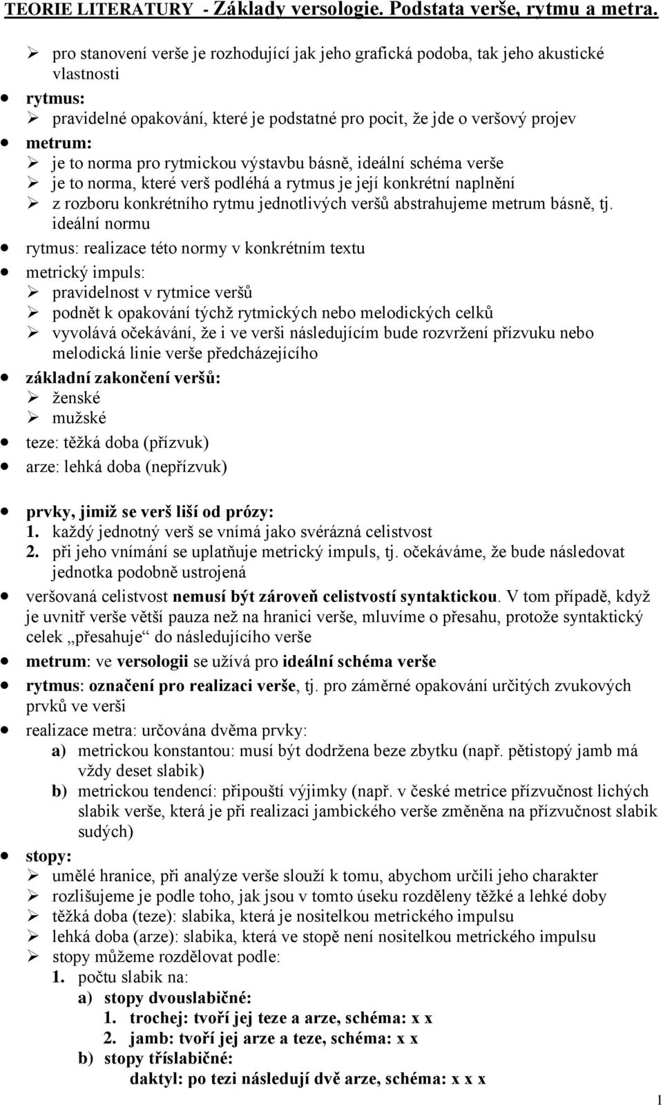 rytmickou výstavbu básně, ideální schéma verše je to norma, které verš podléhá a rytmus je její konkrétní naplnění z rozboru konkrétního rytmu jednotlivých veršů abstrahujeme metrum básně, tj.