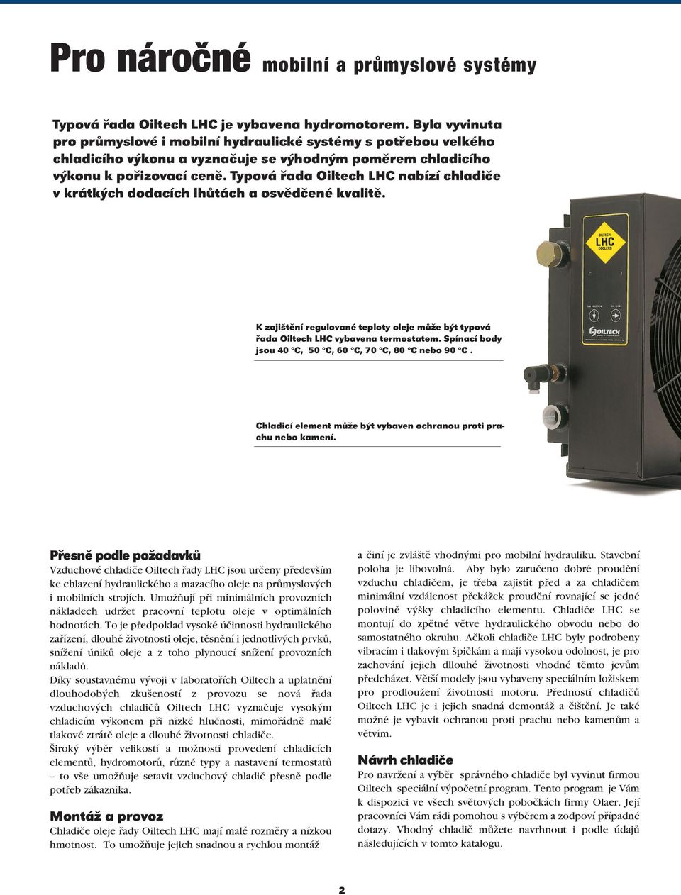 Typová řada Oiltech LHC nabízí chladiče v krátkých dodacích lhůtách a osvědčené kvalitě. K zajištění regulované teploty oleje může být typová řada Oiltech LHC vybavena termostatem.