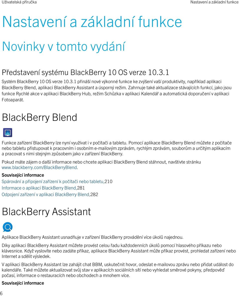 Zahrnuje také aktualizace stávajících funkcí, jako jsou funkce Rychlé akce v aplikaci BlackBerry Hub, režim Schůzka v aplikaci Kalendář a automatická doporučení v aplikaci Fotoaparát.