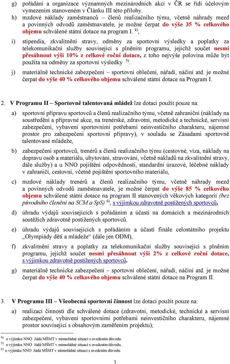 4), i) stipendia, zkvalitnění stravy, odměny za sportovní výsledky a poplatky za telekomunikační služby související s plněním programu, jejichž součet nesmí přesáhnout výši 10% z celkové roční