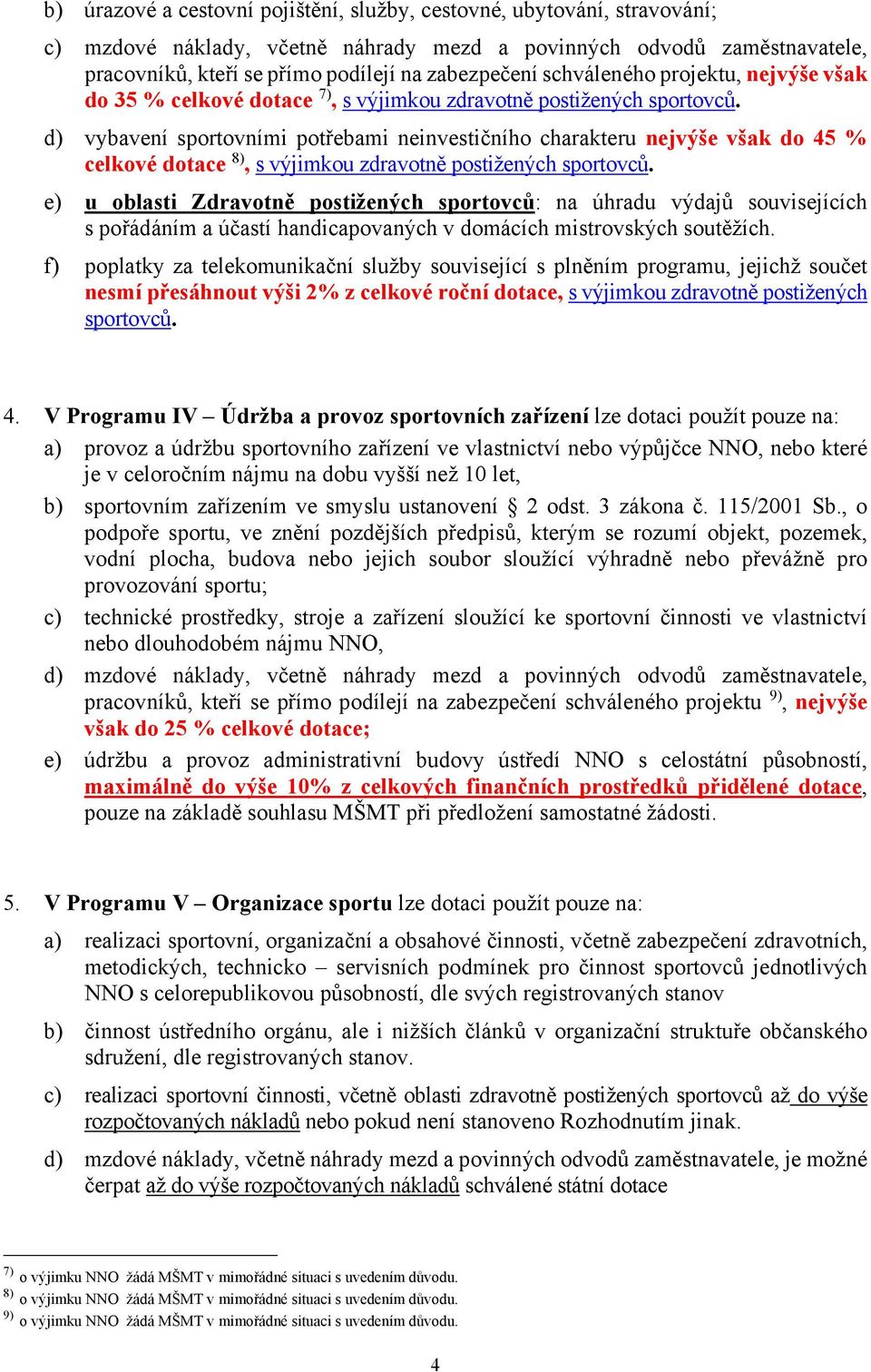 d) vybavení sportovními potřebami neinvestičního charakteru nejvýše však do 45 % celkové dotace 8), s výjimkou zdravotně postižených sportovců.