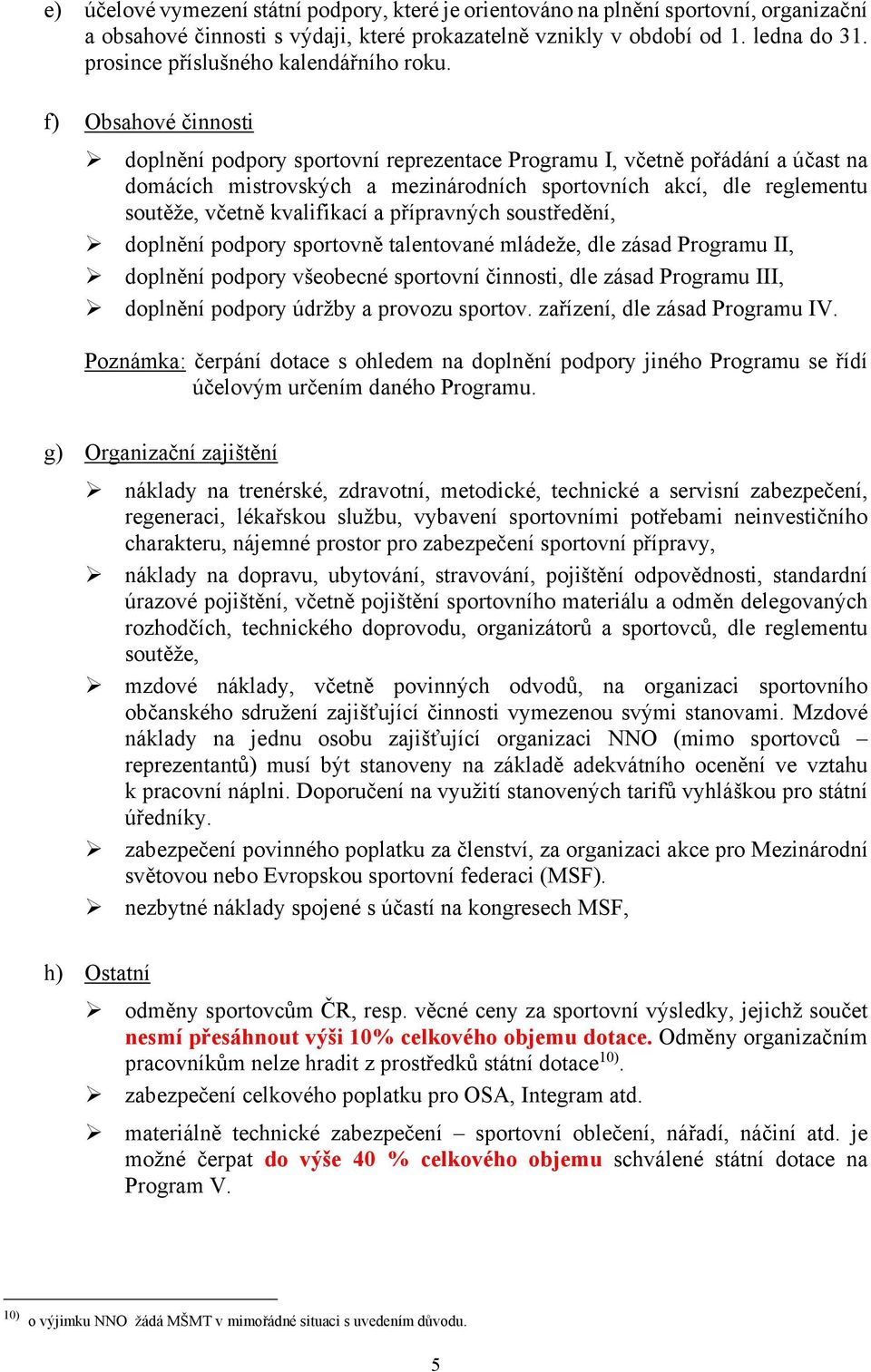 f) Obsahové činnosti doplnění podpory sportovní reprezentace Programu I, včetně pořádání a účast na domácích mistrovských a mezinárodních sportovních akcí, dle reglementu soutěže, včetně kvalifikací