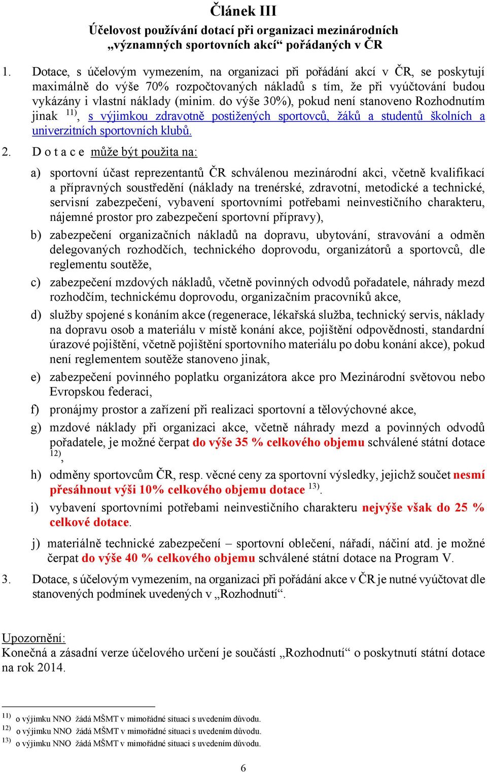 do výše 30%), pokud není stanoveno Rozhodnutím jinak 11), s výjimkou zdravotně postižených sportovců, žáků a studentů školních a univerzitních sportovních klubů. 2.