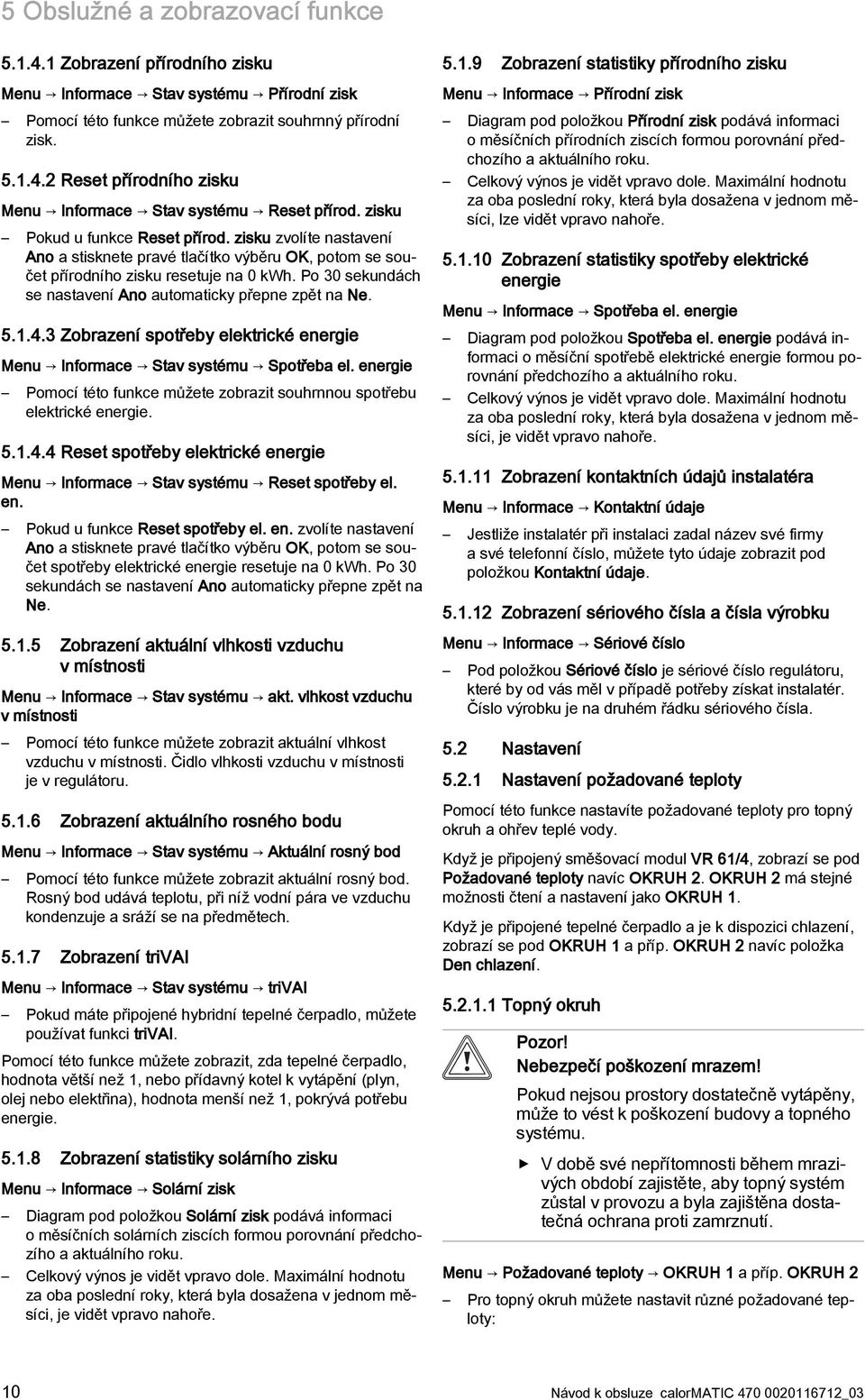 Po 30 sekundách se nastavení Ano automaticky přepne zpět na Ne. 5.1.4.3 Zobrazení spotřeby elektrické energie Menu Informace Stav systému Spotřeba el.