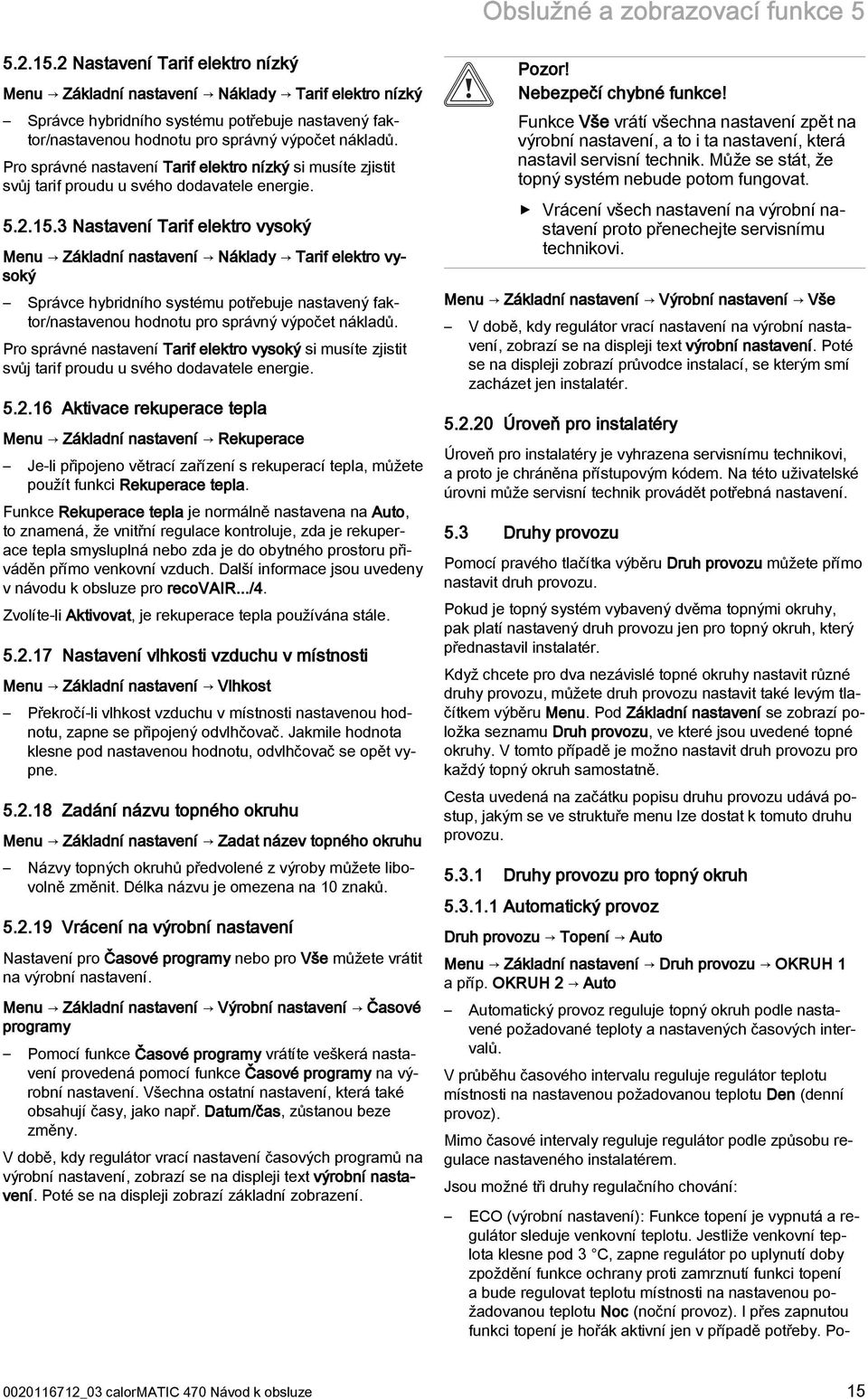 Pro správné nastavení Tarif elektro nízký si musíte zjistit svůj tarif proudu u svého dodavatele energie. 5.2.15.