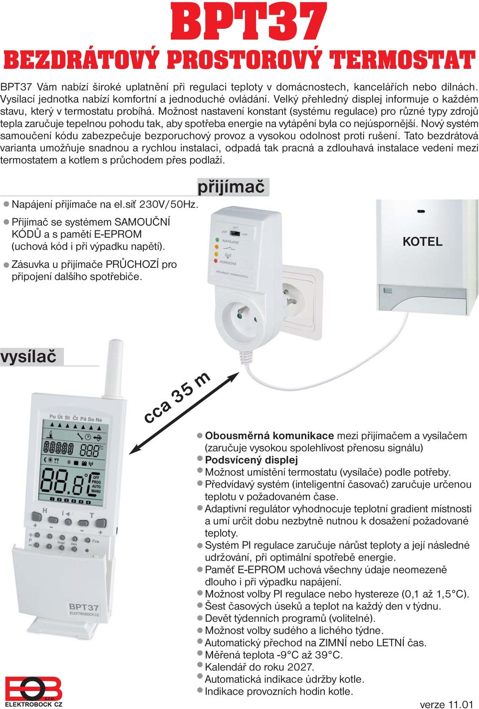 Možnost nastavení konstant (systému regulace) pro různé typy zdrojů tepla zaručuje tepelnou pohodu tak, aby spotřeba energie na vytápění byla co nejúspornější.