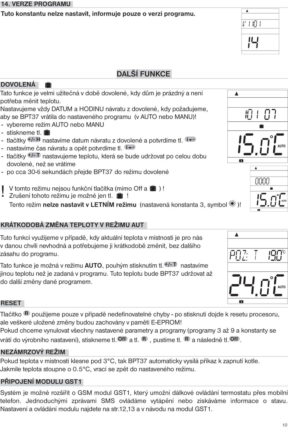 Nastavujeme vždy DATUM a HODINU návratu z dovolené, kdy požadujeme, aby se BPT37 vrátila do nastaveného programu (v AUTO nebo MANU)! - vybereme režim AUTO nebo MANU - stiskneme tl.