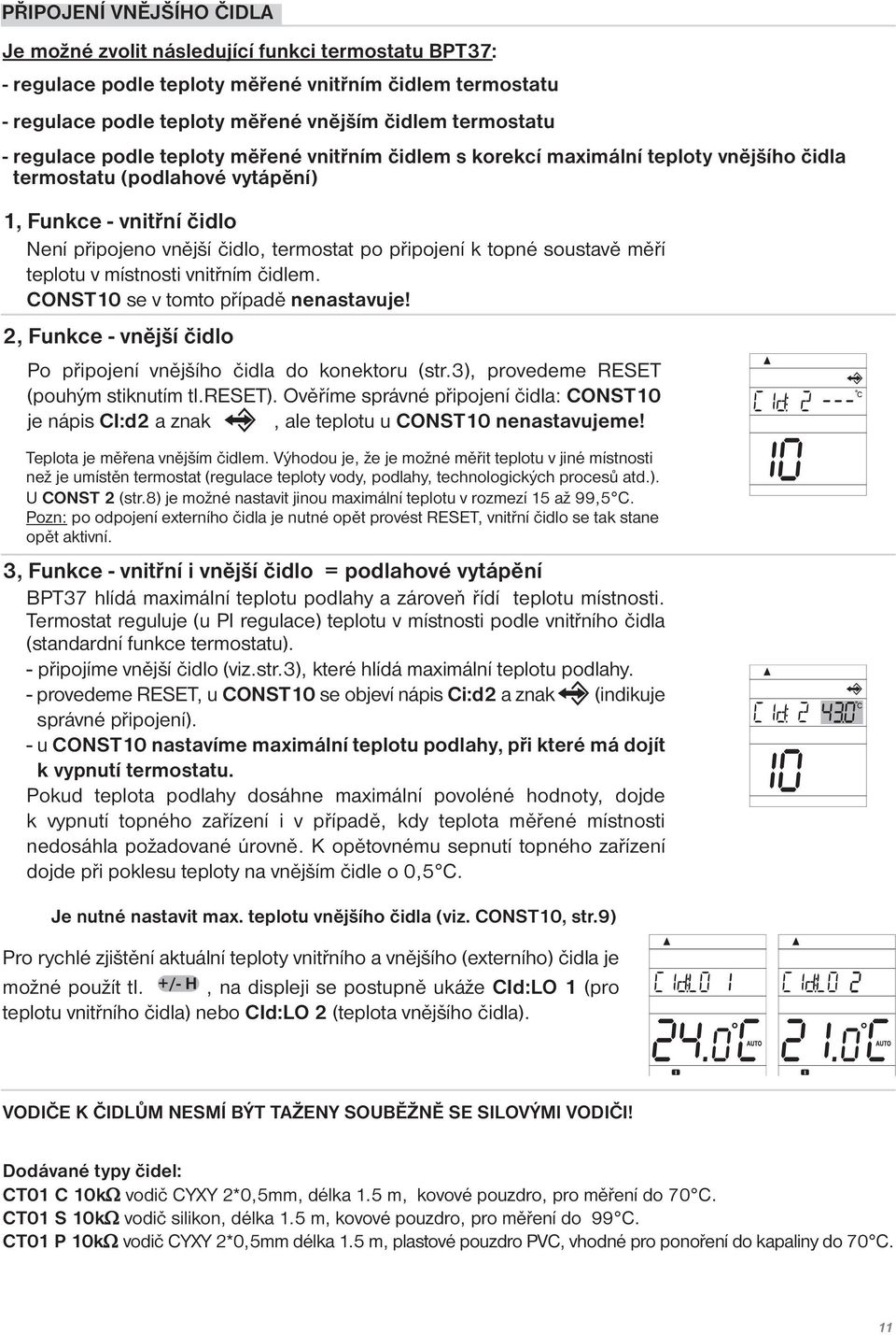 k topné soustavě měří teplotu v místnosti vnitřním čidlem. CONST10 se v tomto případě nenastavuje! 2, Funkce - vnější čidlo Po připojení vnějšího čidla do konektoru (str.