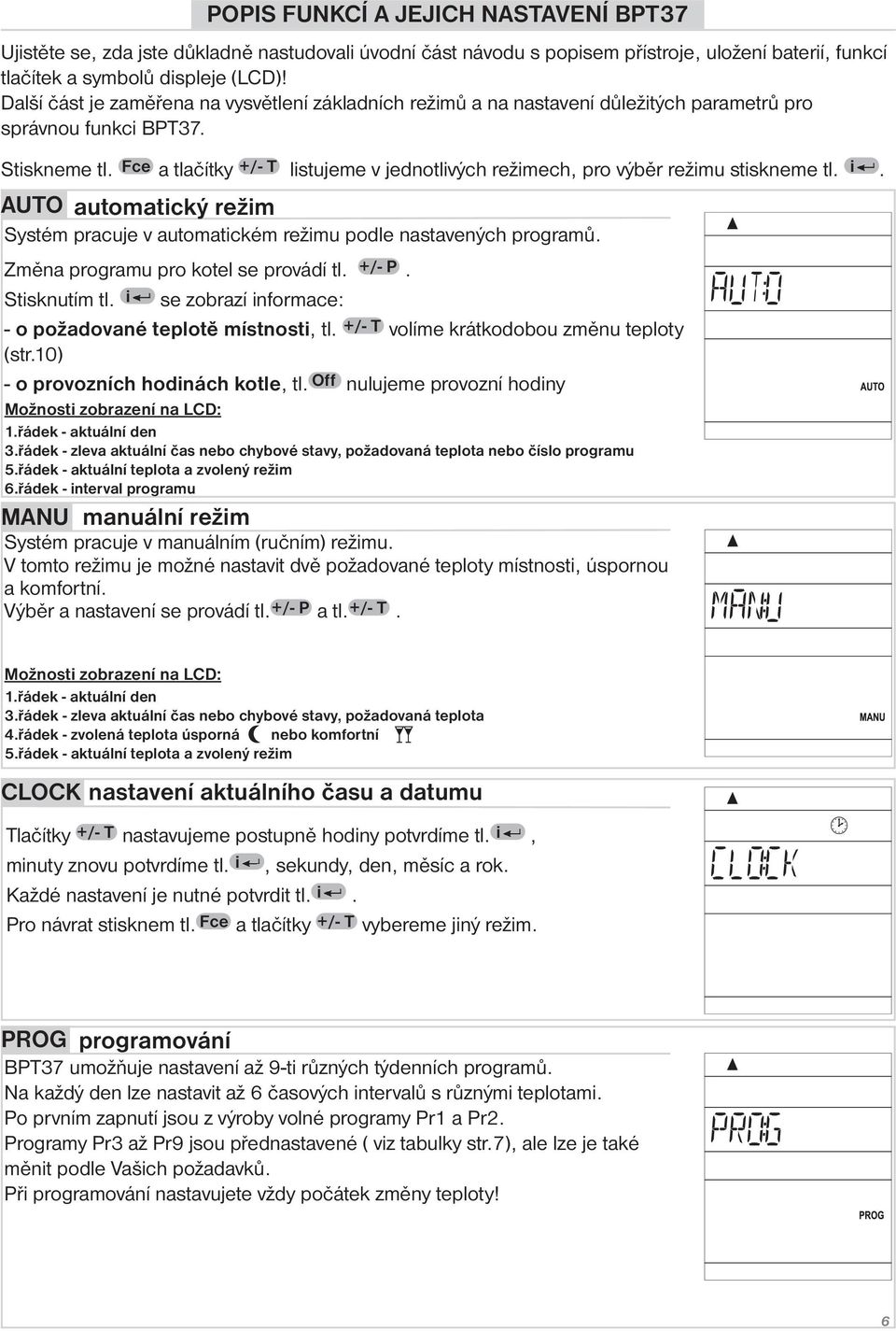 Fce a tlačítky +/- T listujeme v jednotlivých režimech, pro výběr režimu stiskneme tl. i. AUTO automatický režim Systém pracuje v automatickém režimu podle nastavených programů.