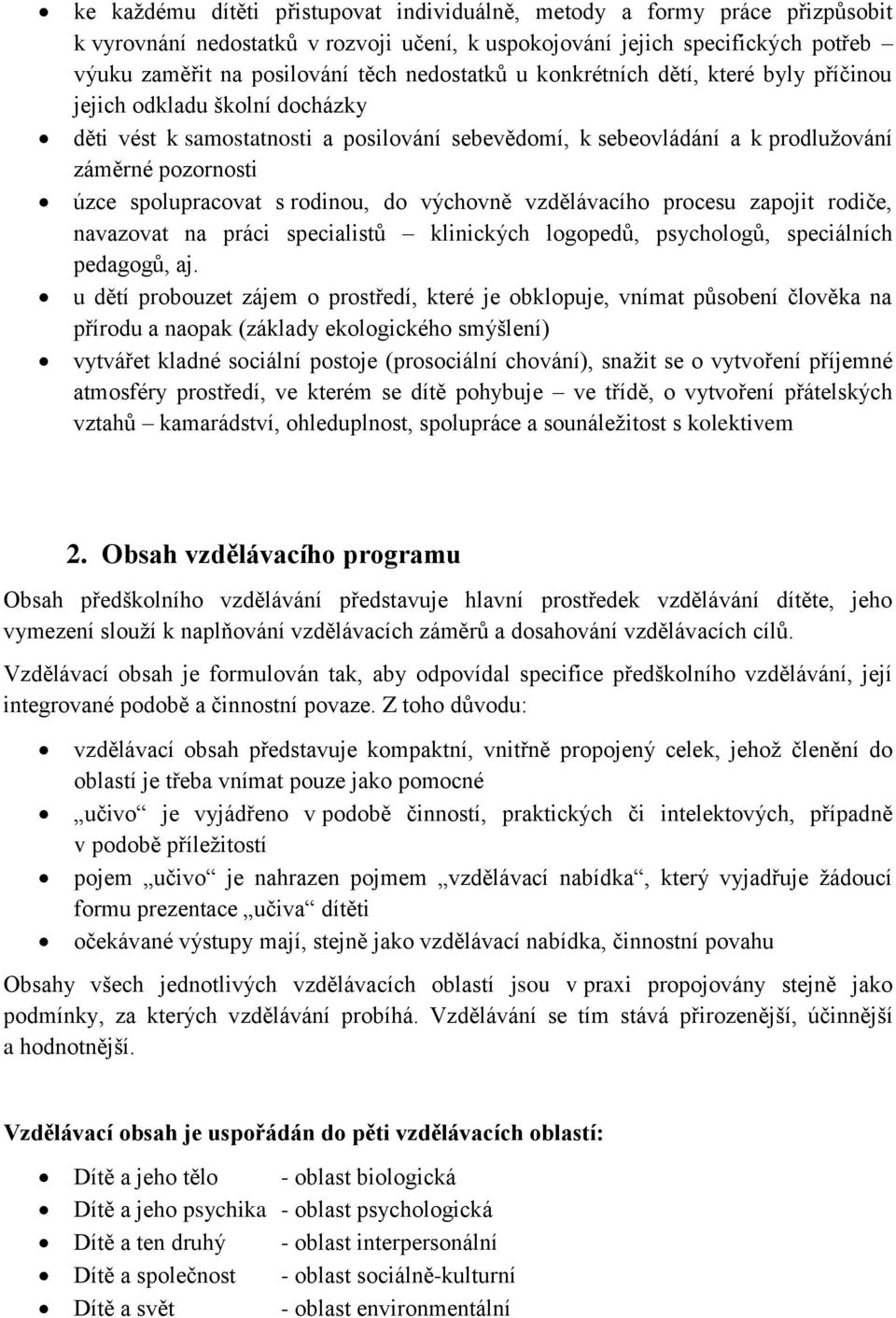 spolupracovat s rodinou, do výchovně vzdělávacího procesu zapojit rodiče, navazovat na práci specialistů klinických logopedů, psychologů, speciálních pedagogů, aj.