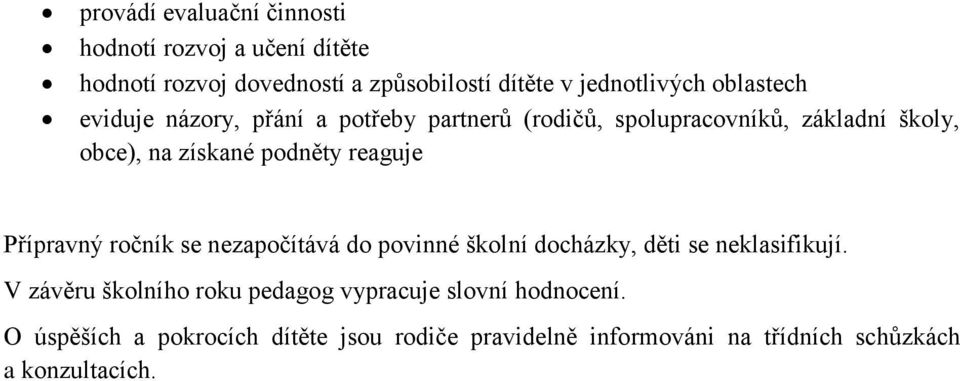 reaguje Přípravný ročník se nezapočítává do povinné školní docházky, děti se neklasifikují.