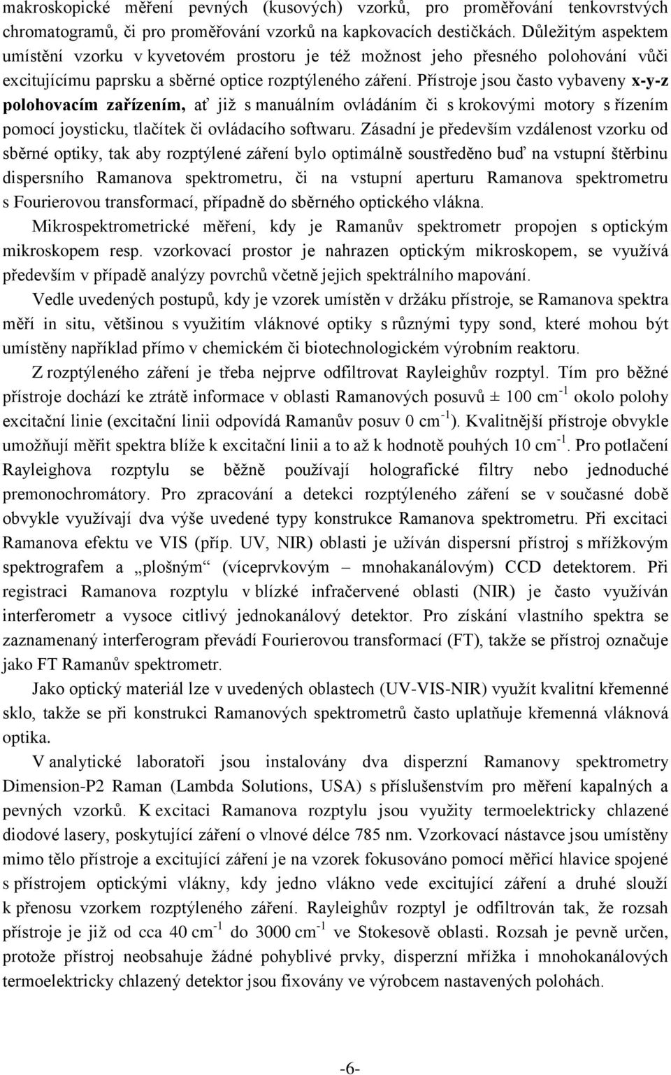 Přístroje jsou často vybaveny x-y-z polohovacím zařízením, ať již s manuálním ovládáním či s krokovými motory s řízením pomocí joysticku, tlačítek či ovládacího softwaru.