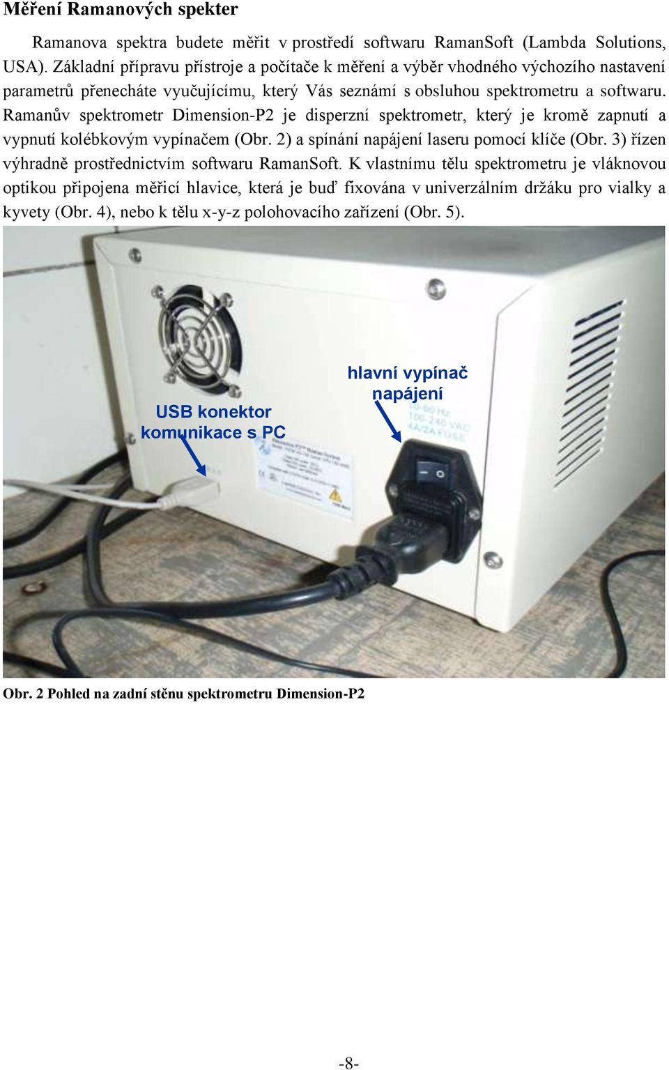 Ramanův spektrometr Dimension-P2 je disperzní spektrometr, který je kromě zapnutí a vypnutí kolébkovým vypínačem (Obr. 2) a spínání napájení laseru pomocí klíče (Obr.